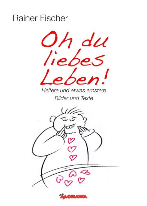 Cover-Bild Oh du liebes Leben! - Heitere und etwas ernstere Bilder und Texte