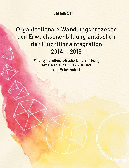 Cover-Bild Organisationale Wandlungsprozesse der Erwachsenenbildung anlässlich der Flüchtlingsintegration 2014 - 2018