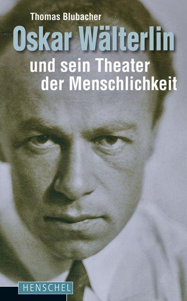 Cover-Bild Oskar Wälterlin und sein Theater der Menschlichkeit