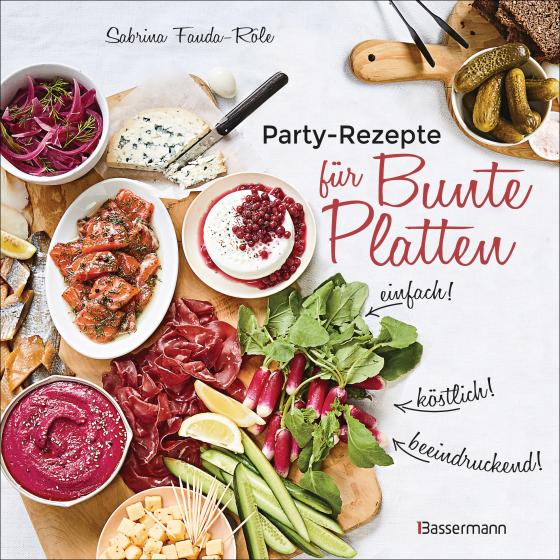 Cover-Bild Partyrezepte für Bunte Platten - einfach, beeindruckend, köstlich! Die besten Rezepte für Snacks, Vorspeisen, Charcuterie-Boards, Cheese Boards, Fingerfood, Smörgas u.v.m.