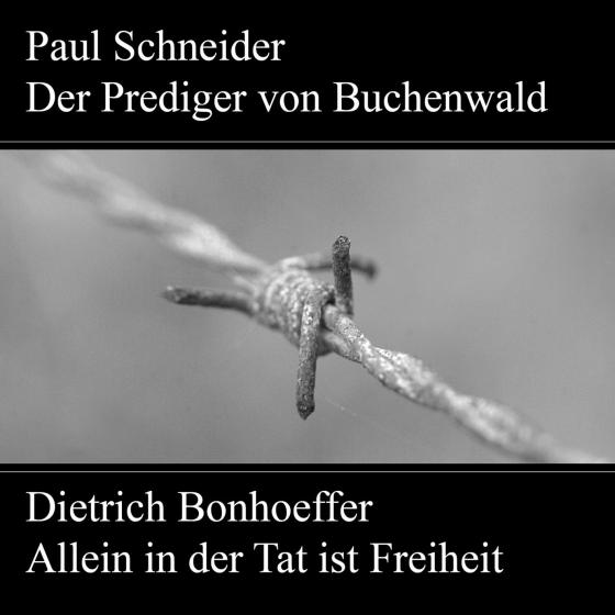 Cover-Bild Paul Schneider - Martyrium und Mahnung Dietrich Bonhoeffer - Allein in der Tat ist Freiheit
