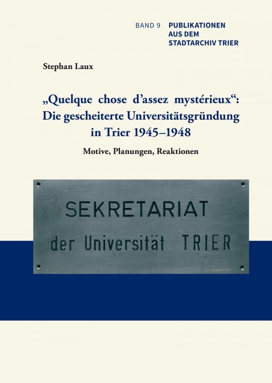 Cover-Bild „Quelque chose d’assez mystérieux“: Die gescheiterte Universitätsgründung in Trier 1945–1948