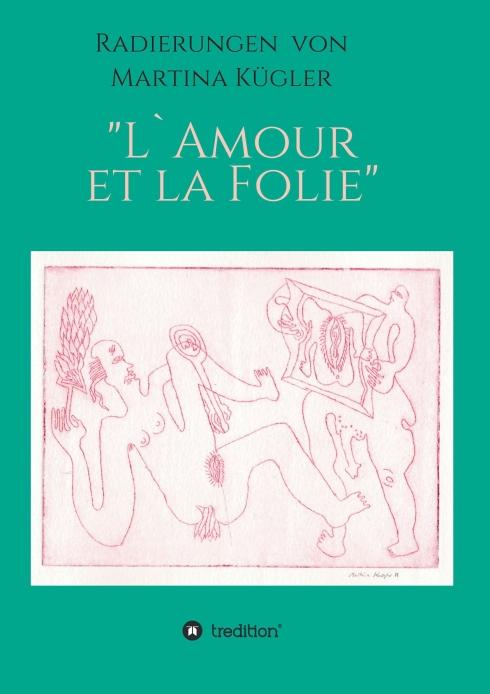 Cover-Bild Radierungen von Martina Kügler - L`Amour et la Folie