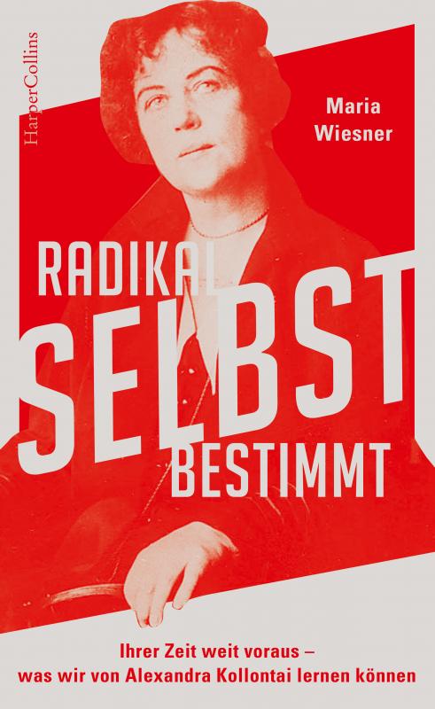 Cover-Bild Radikal selbstbestimmt – Ihrer Zeit weit voraus. Was wir von Alexandra Kollontai lernen können