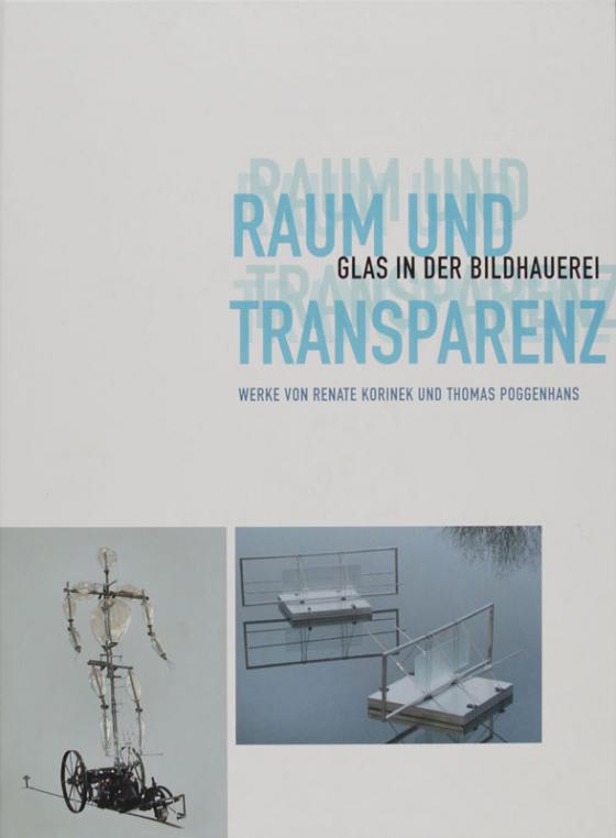 Cover-Bild Raum und Transparenz. Glas in der Bildhauerei. Werke von Renate Korinek und Thomas Poggenhans. Katalog zur Ausstellung vom 15. Juni bis 7. September 2008 im Gerhard-Marcks-Haus, Bremen