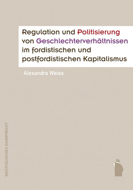 Cover-Bild Regulation und Politisierung von Geschlechterverhältnissen im fordistischen und postfordistischen Kapitalismus