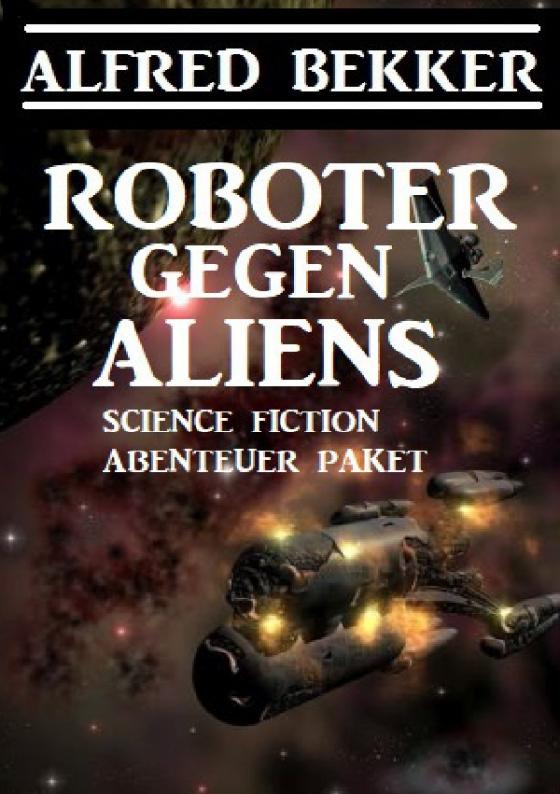 Cover-Bild Roboter gegen Aliens: Science Fiction Abenteuer Paket