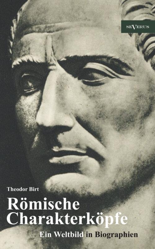 Cover-Bild Römische Charakterköpfe. Ein Weltbild in Biographien: Scipio der Ältere, Cato der Zensor, Die Gracchen, Sulla, Lukull, Pompejus, Julius Cäsar, Mark Anton, Oktavianus Augustus, Kaiser Claudius, Titus, Trajan, Hadrian, Mark Aurel