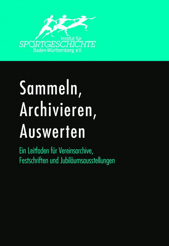 Cover-Bild Sammeln, Archivieren, Auswerten. Ein Leitfaden für Vereinsarchive, Festschriften und Jubiläumsausstellungen.