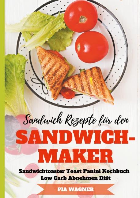Cover-Bild Sandwich Rezepte für den Sandwichmaker Sandwichtoaster Toast Panini Kochbuch Low Carb Abnehmen Diät