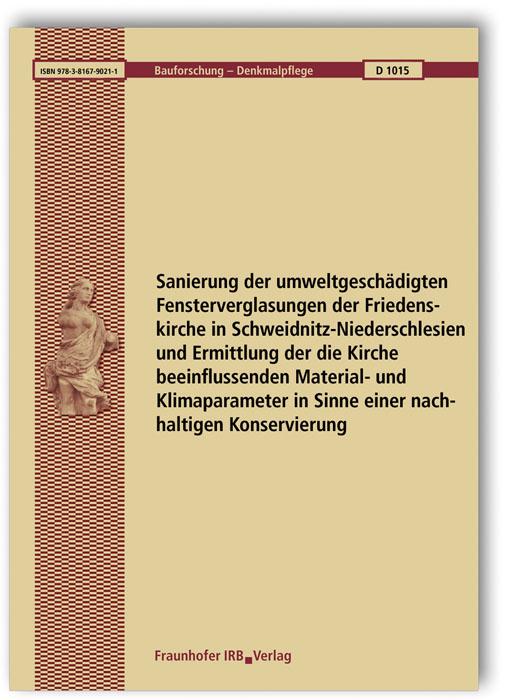 Cover-Bild Sanierung der umweltgeschädigten Fensterverglasungen der Friedenskirche in Schweidnitz-Niederschlesien und Ermittlung der die Kirche beeinflussenden Material- und Klimaparameter in Sinne einer nachhaltigen Konservierung. Abschlussbericht