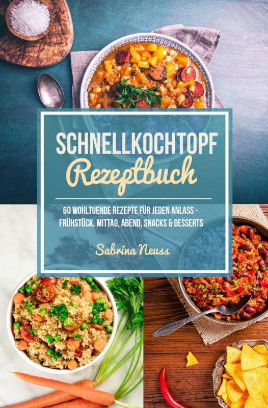 Cover-Bild Schnellkochtopf Rezeptbuch - Schnelle Rezepte dank Schnellkochtopf - Mehr als 60 himmlische Schnellkochtopf Rezepte