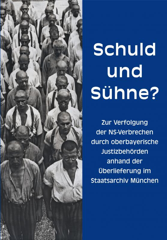 Cover-Bild Schuld und Sühne? Zur Verfolgung der NS-Verbrechen durch oberbayerische Justizbehörden anhand der Überlieferung im Staatsarchiv München