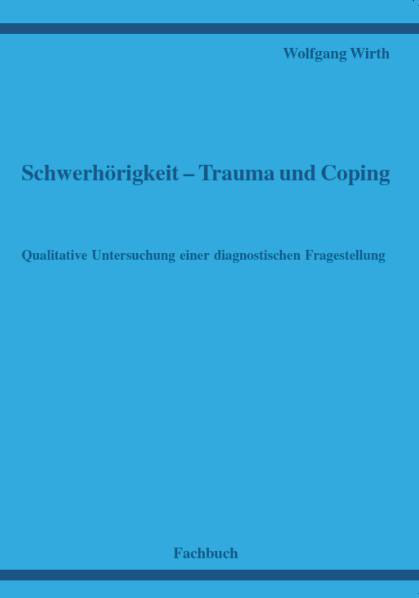 Cover-Bild Schwerhörigkeit - Trauma und Coping - Qualitative Untersuchung einer diagnostischen Fragestellung