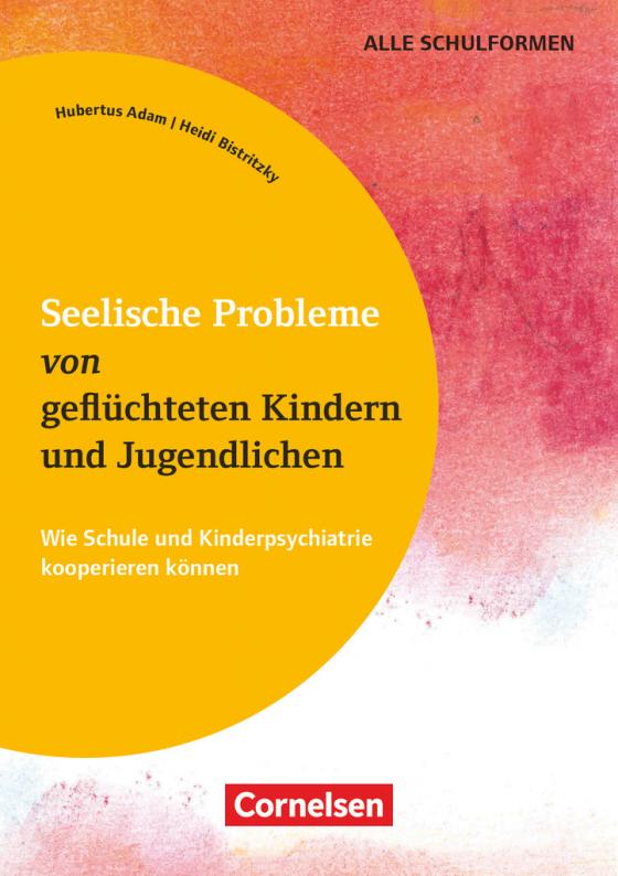 Cover-Bild Seelische Probleme von geflüchteten Kindern und Jugendlichen - Wie Schule und Kinderpsychiatrie kooperieren können