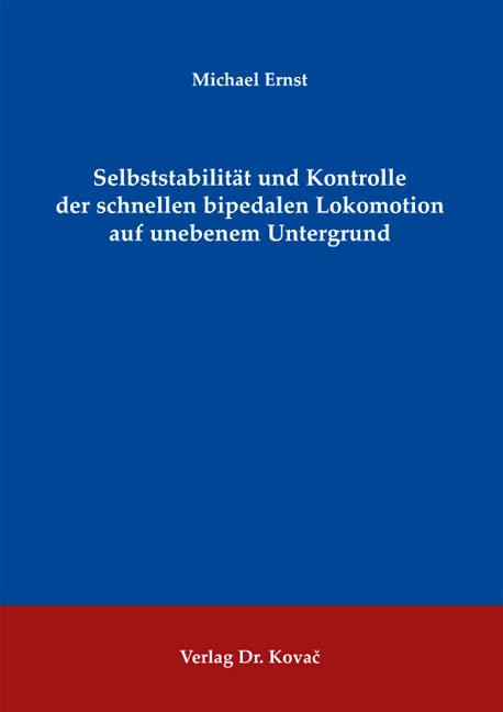 Cover-Bild Selbststabilität und Kontrolle der schnellen bipedalen Lokomotion auf unebenem Untergrund