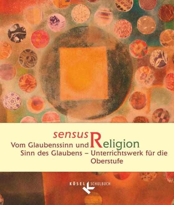 Cover-Bild Sensus Religion - Vom Glaubenssinn und Sinn des Glaubens - Unterrichtswerk für katholische Religionslehre in der Oberstufe