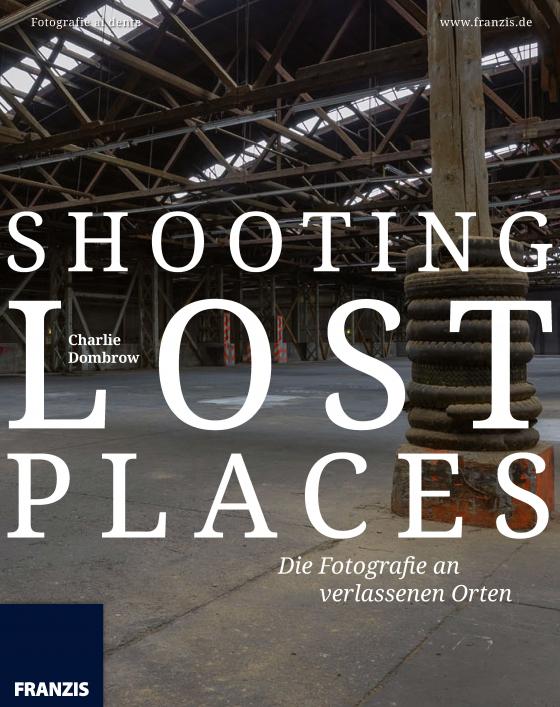 Cover-Bild Shooting Lost Places - Fotografie an verlassenen und mystischen Orten