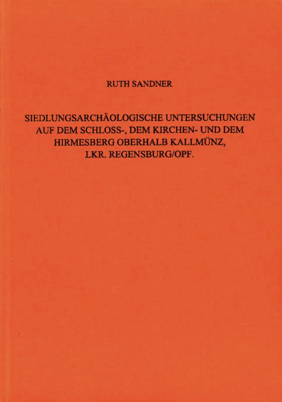 Cover-Bild Siedlungsarchäologische Untersuchungen auf dem Schloss-, dem Kirchen- und dem Hirmesberg oberhalb Kallmünz, Lkr. Regensburg / Oberpfalz