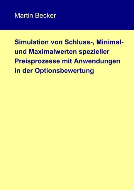 Cover-Bild Simulation von Schluss-, Minimal- und Maximalwerten spezieller Preisprozesse mit Anwendungen in der Optionsbewertung