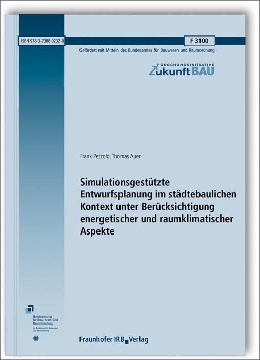 Cover-Bild Simulationsgestützte Entwurfsplanung im städtebaulichen Kontext unter Berücksichtigung energetischer und raumklimatischer Aspekte. Abschlussbericht