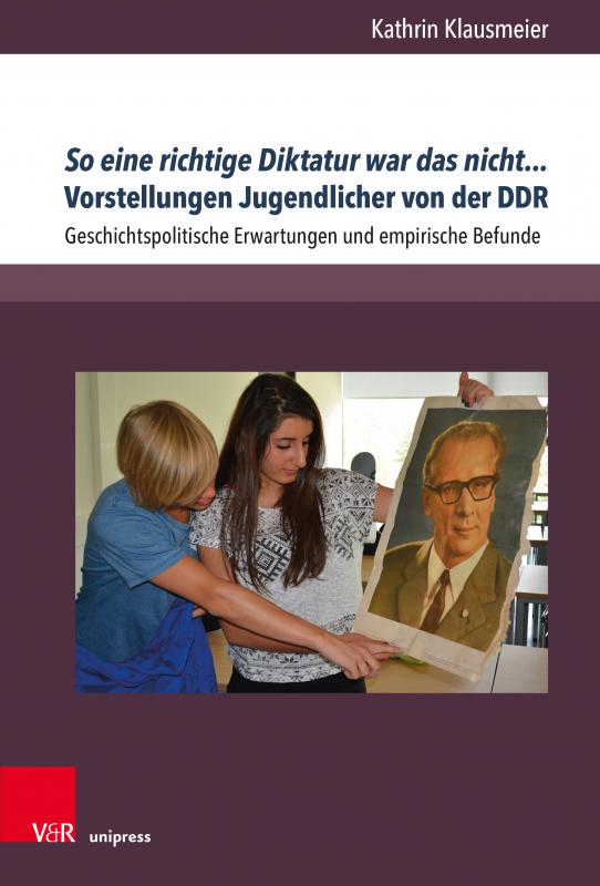 Cover-Bild So eine richtige Diktatur war das nicht... Vorstellungen Jugendlicher von der DDR