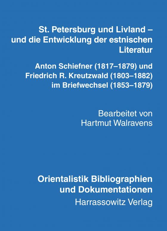 Cover-Bild St. Petersburg und Livland – und die Entwicklung der estnischen Literatur Anton Schiefner (1817–1879) und Friedrich R. Kreutzwald (1803–1882) im Briefwechsel (1853–1879)