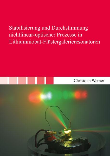 Cover-Bild Stabilisierung und Durchstimmung nichtlinear-optischer Prozesse in Lithiumniobat-Flüstergalerieresonatoren