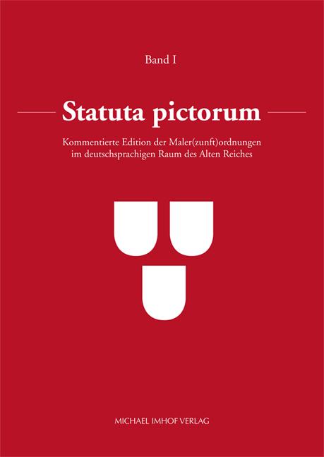 Cover-Bild Statuta pictorum: Kommentierte Edition der Maler(zunft)ordnungen im deutschsprachigen Raum des Alten Reiches