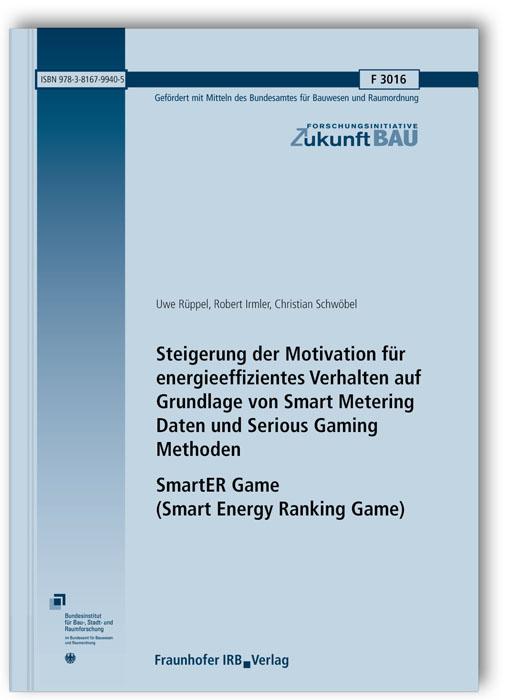 Cover-Bild Steigerung der Motivation für energieeffizientes Verhalten auf Grundlage von Smart Metering Daten und Serious Gaming Methoden. SmartER Game (Smart Energy Ranking Game). Abschlussbericht
