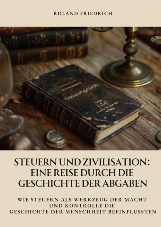 Cover-Bild Steuern und Zivilisation: Eine Reise durch die Geschichte der Abgaben