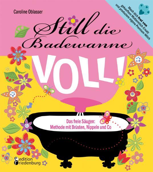 Cover-Bild Still die Badewanne voll! Das freie Säugen: Methode mit Brüsten, Nippeln und Co