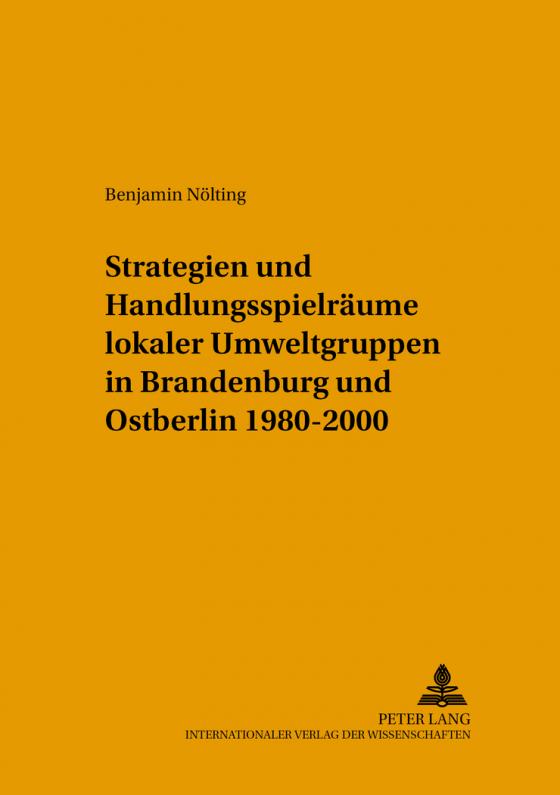 Cover-Bild Strategien und Handlungsspielräume lokaler Umweltgruppen in Brandenburg und Ostberlin 1980-2000