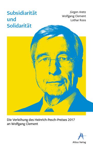 Cover-Bild Subsidiarität und Solidarität - Die Verleihung des Heinrich-Pesch-Preises 2017 an Wolfgang Clement