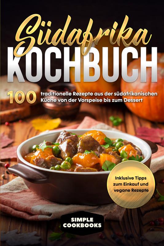 Cover-Bild Südafrika Kochbuch: 100 traditionelle Rezepte aus der südafrikanischen Küche von der Vorspeise bis zum Dessert - Inklusive Tipps zum Einkauf und vegane Rezepte