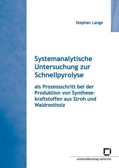 Cover-Bild Systemanalytische Untersuchung zur Schnellpyrolyse als Prozessschritt bei der Produktion von Synthesekraftstoffen aus Stroh und Waldrestholz