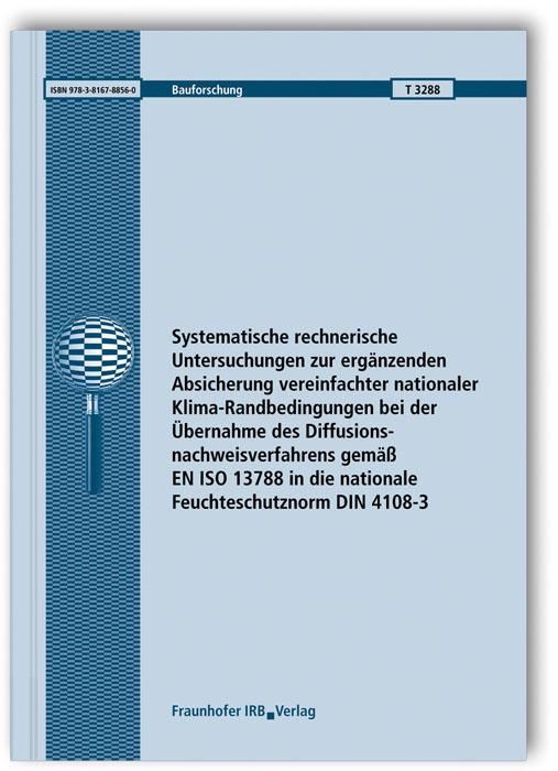 Cover-Bild Systematische rechnerische Untersuchungen zur ergänzenden Absicherung vereinfachter nationaler Klima-Randbedingungen bei der Übernahme des Diffusionsnachweisverfahrens gemäß EN ISO 13788 in die nationale Feuchteschutznorm DIN 4108-3