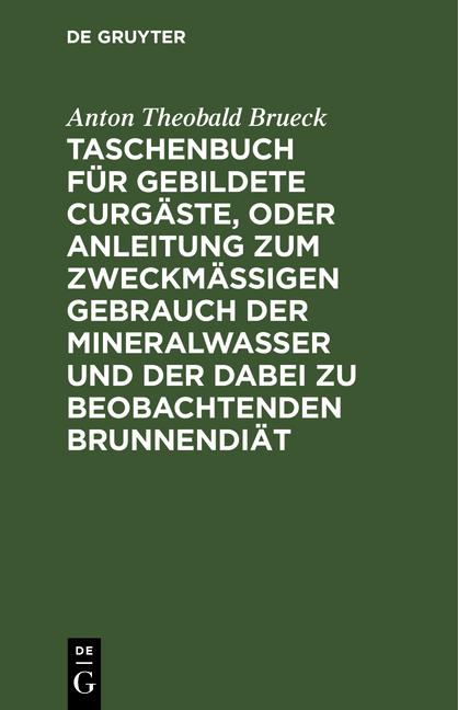 Cover-Bild Taschenbuch für gebildete Curgäste, oder Anleitung zum zweckmäßigen Gebrauch der Mineralwasser und der dabei zu beobachtenden Brunnendiät