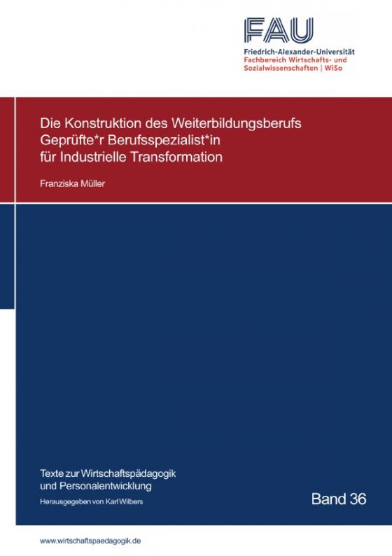 Cover-Bild Texte zur Wirtschaftspädagogik und Personalentwicklung / Die Konstruktion des Weiterbildungsberufs Geprüfte*r Berufsspezialist*in für Industrielle Transformation