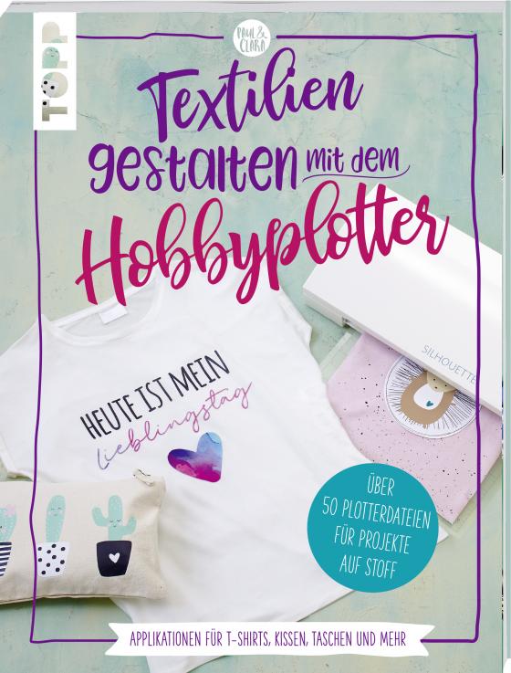 Cover-Bild Textilien gestalten mit dem Hobbyplotter – Applikationen für T-Shirts, Kissen, Taschen und mehr