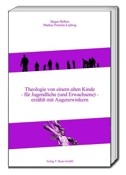 Cover-Bild Theologie von einem alten Kinde - für Jugendliche (und Erwachsene) - erzählt mit Augenzwinkern