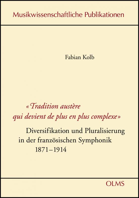 Cover-Bild "Tradition austère qui devient de plus en plus complexe" - Diversifikation und Pluralisierung in der französischen Symphonik 1871-1914