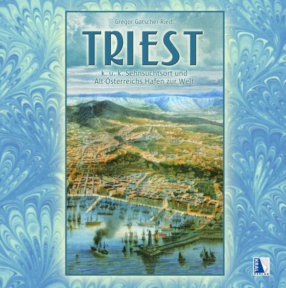 Cover-Bild Triest - K.u.k. Sehnsuchtsort und Altösterreichs Hafen zur Welt