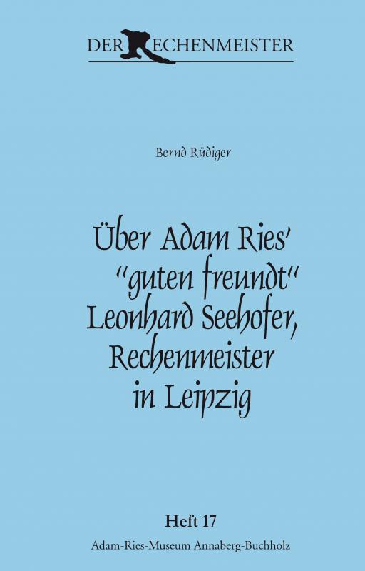 Cover-Bild Über Adam Ries‘ „guten freundt“ Leonhard Seehofer, Rechenmeister in Leipzig.