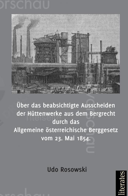 Cover-Bild Über das beabsichtigte Ausscheiden der Hüttenwerke aus dem Bergrecht durch das Allgemeine österreichische Berggesetz vom 23. Mai 1854