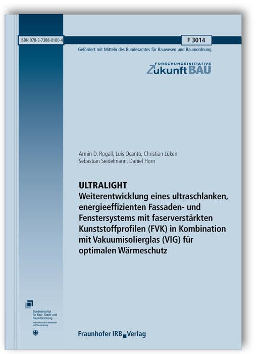 Cover-Bild ULTRALIGHT. Weiterentwicklung eines ultraschlanken, energieeffizienten Fassaden- und Fenstersystems mit faserverstärkten Kunststoffprofilen (FVK) in Kombination mit Vakuumisolierglas (VIG) für optimalen Wärmeschutz. Abschlussbericht