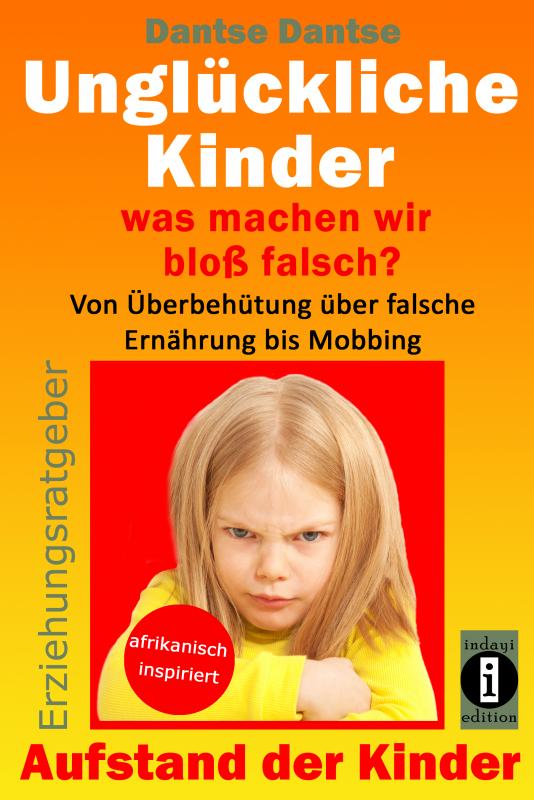 Cover-Bild Unglückliche Kinder – was machen wir bloß falsch? Von Überbehütung über falsche Ernährung bis Mobbing