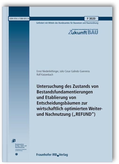 Cover-Bild Untersuchung des Zustands von Bestandsfundamentierungen und Etablierung von Entscheidungsbäumen zur wirtschaftlich optimierten Weiter- und Nachnutzung ("REFUND")