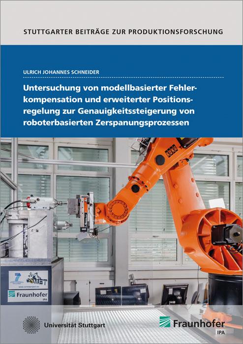 Cover-Bild Untersuchung von modellbasierter Fehlerkompensation und erweiterter Positionsregelung zur Genauigkeitssteigerung von roboterbasierten Zerspanungsprozessen