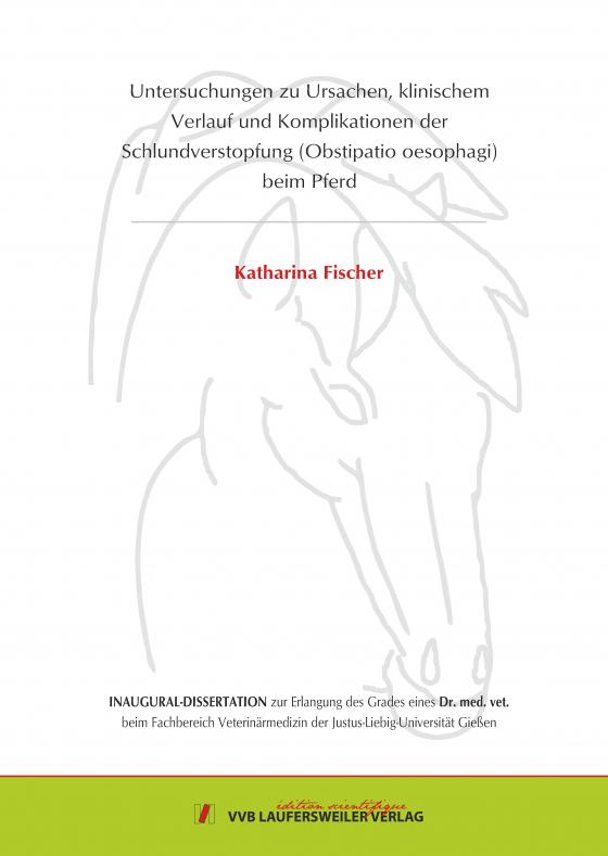 Cover-Bild Untersuchungen zu Ursachen, klinischem Verlauf und Komplikationen der Schlundverstopfung (Obstipatio oesophagi) beim Pferd